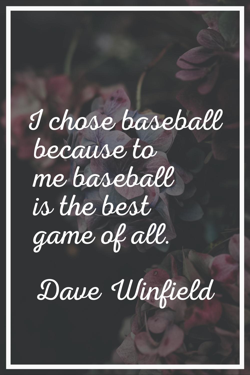I chose baseball because to me baseball is the best game of all.