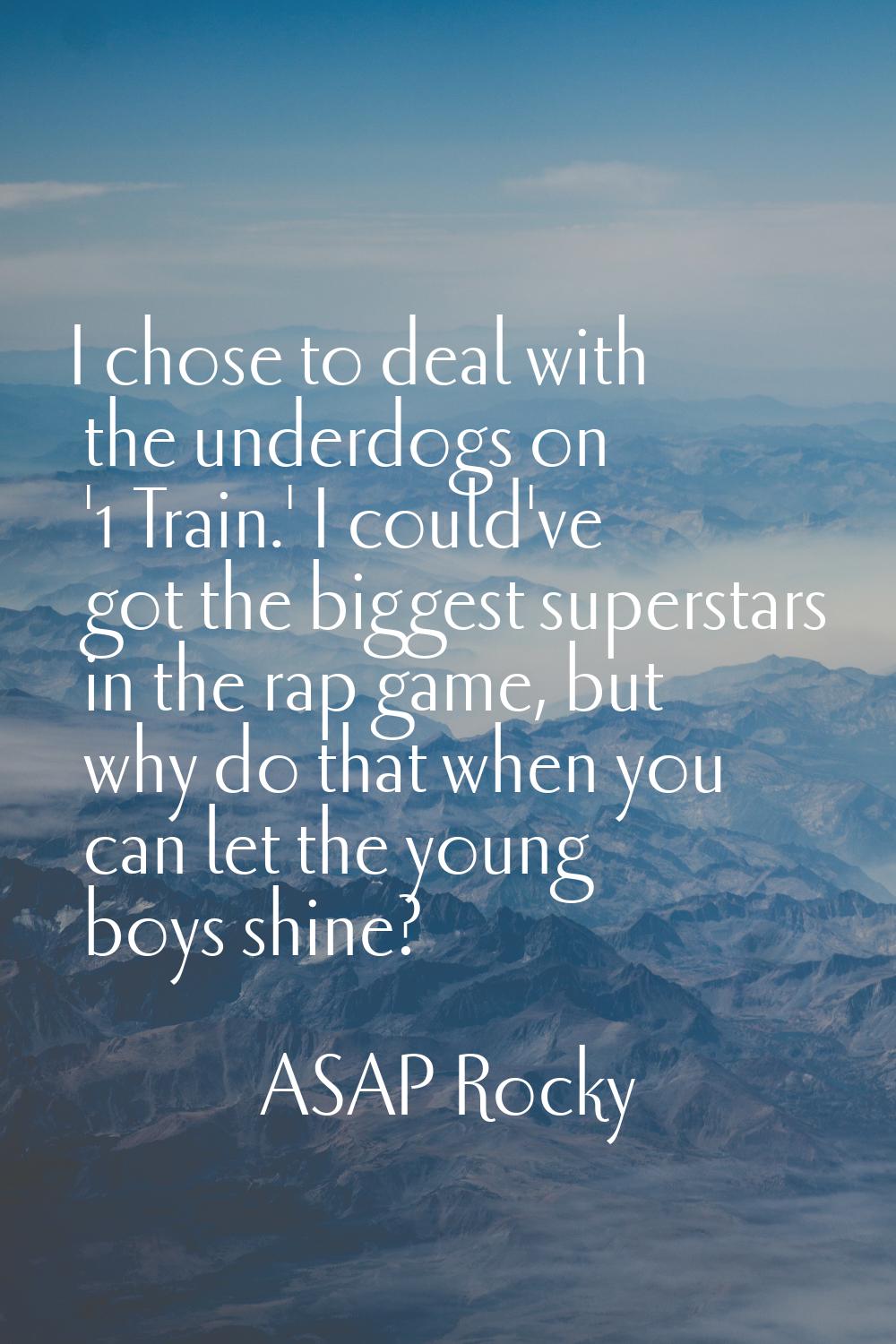 I chose to deal with the underdogs on '1 Train.' I could've got the biggest superstars in the rap g