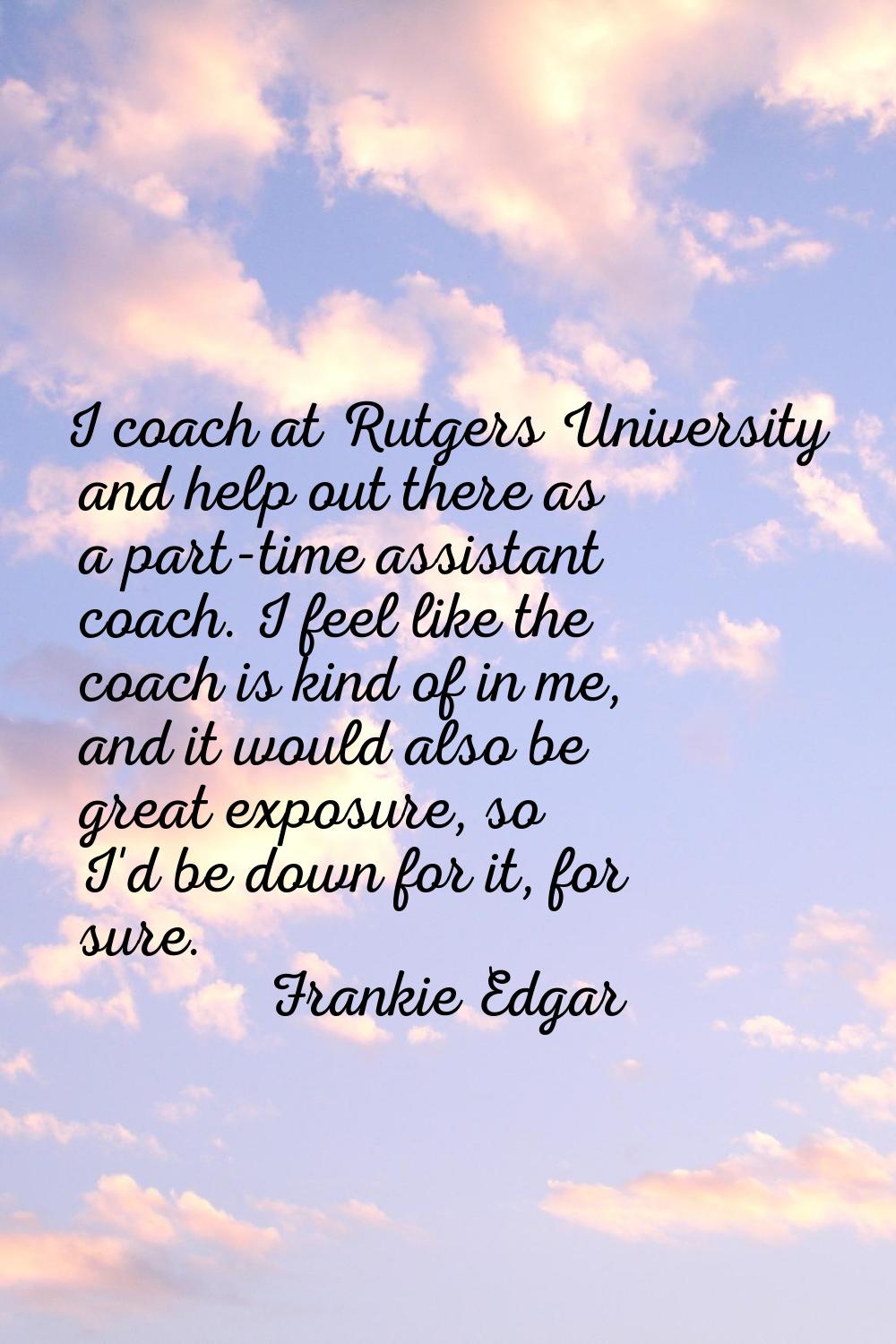 I coach at Rutgers University and help out there as a part-time assistant coach. I feel like the co