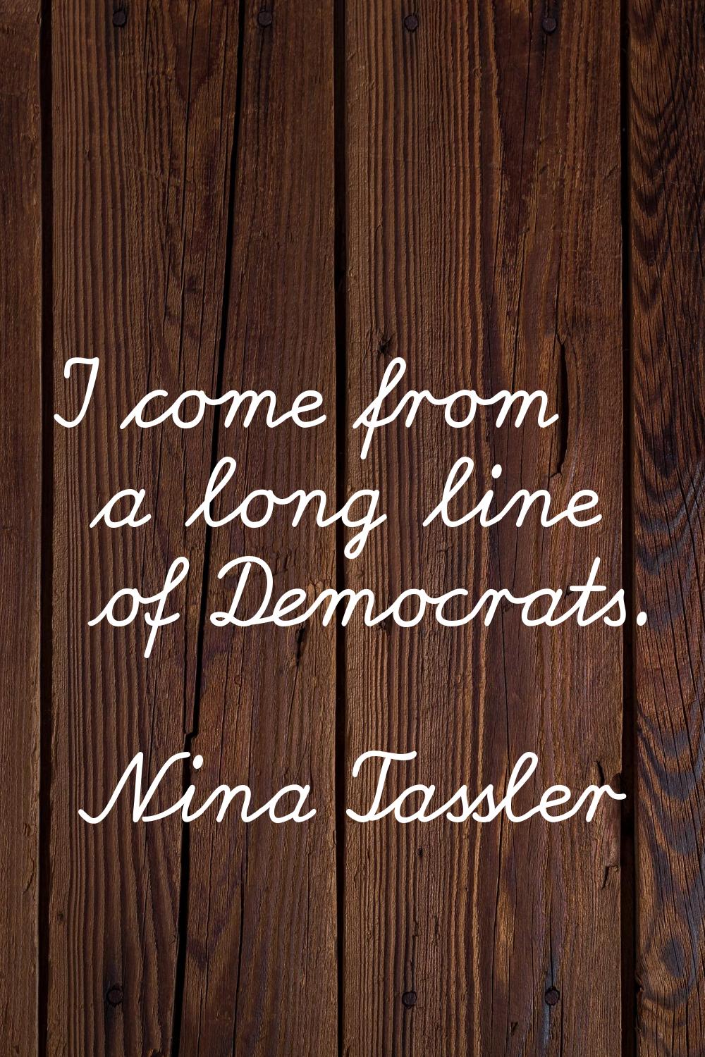 I come from a long line of Democrats.