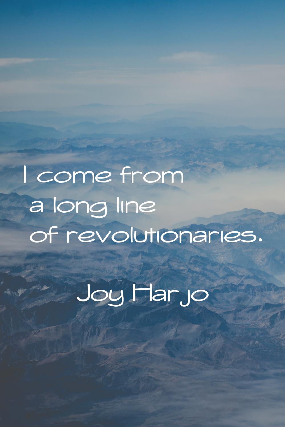 I come from a long line of revolutionaries.