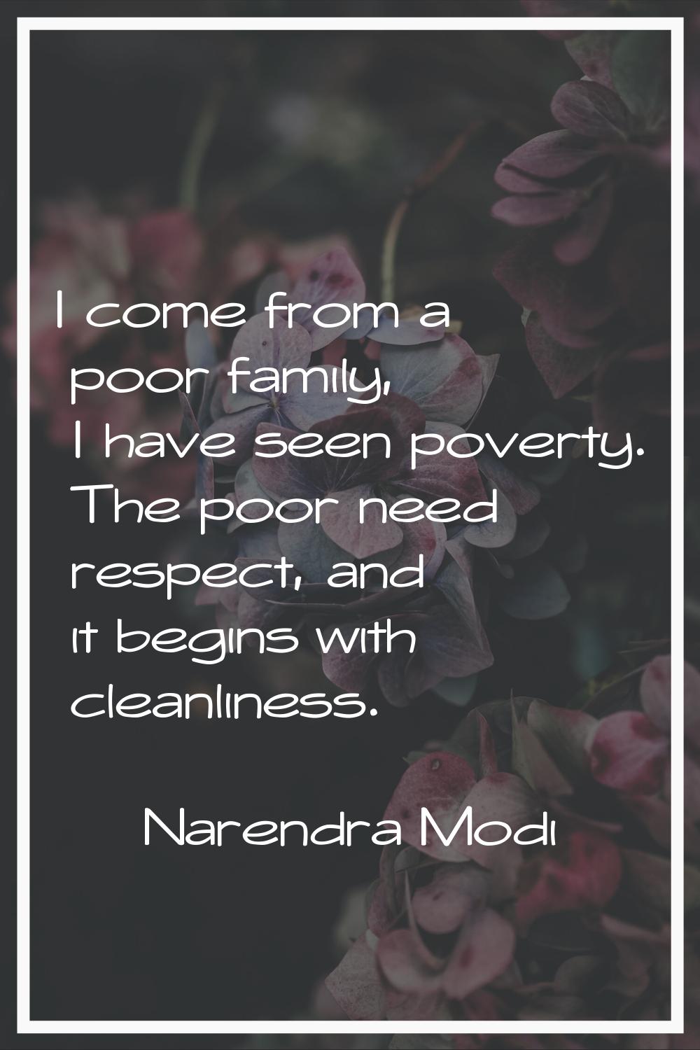 I come from a poor family, I have seen poverty. The poor need respect, and it begins with cleanline