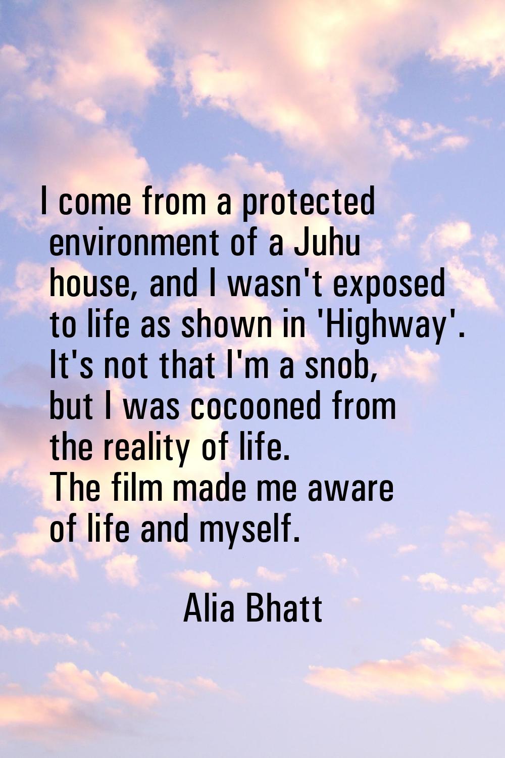 I come from a protected environment of a Juhu house, and I wasn't exposed to life as shown in 'High