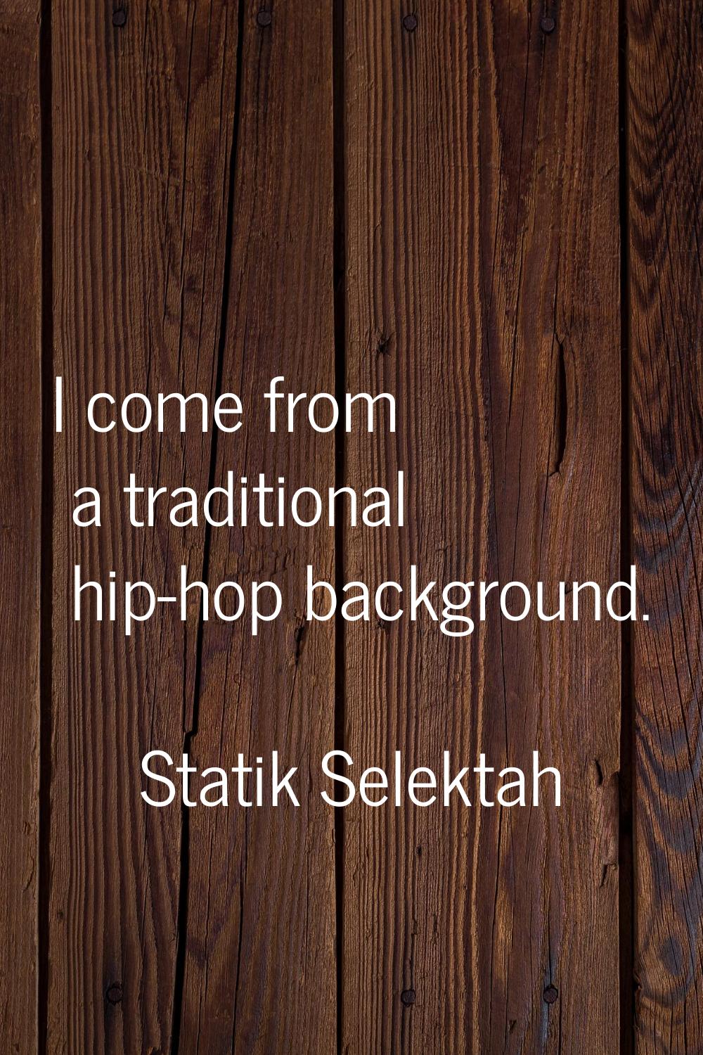 I come from a traditional hip-hop background.