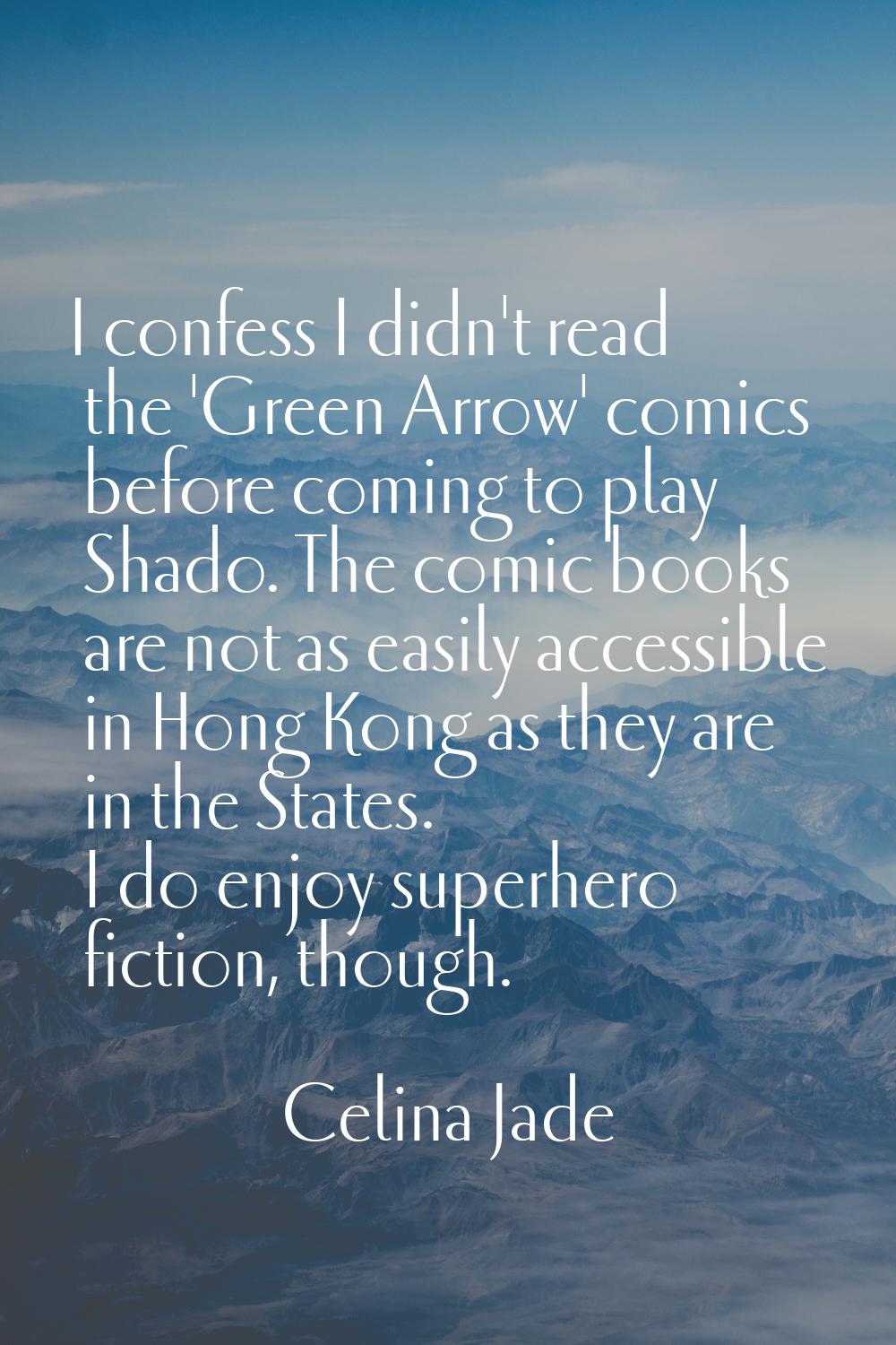 I confess I didn't read the 'Green Arrow' comics before coming to play Shado. The comic books are n
