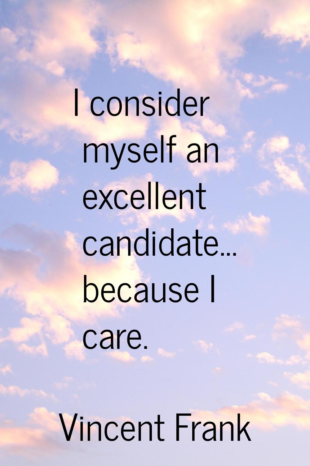 I consider myself an excellent candidate... because I care.