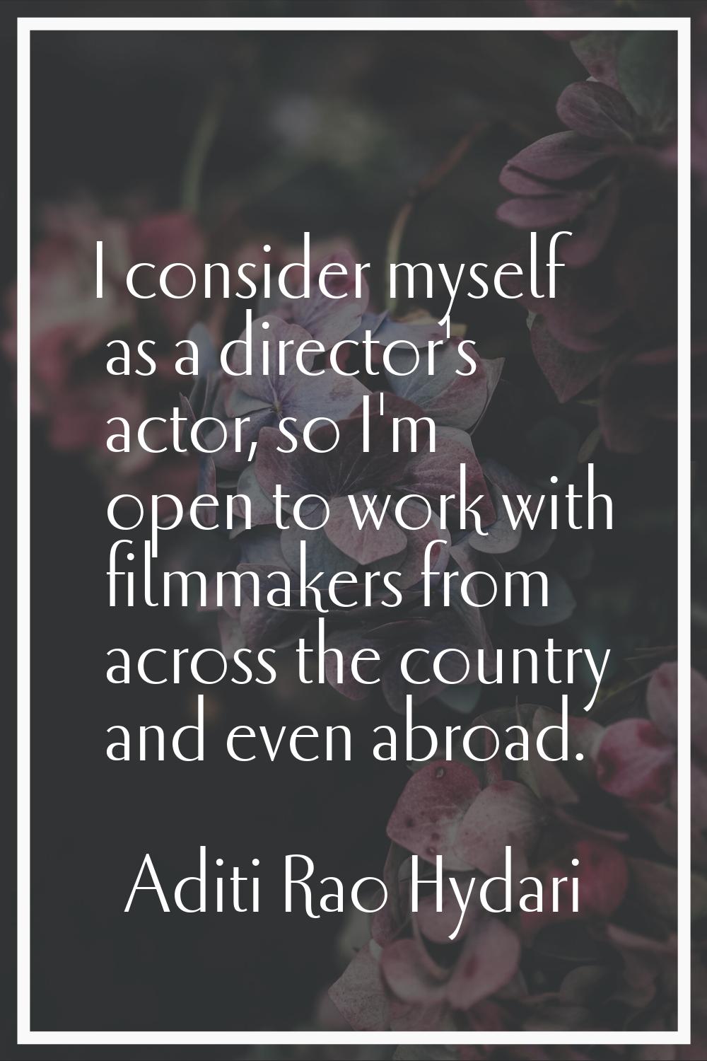 I consider myself as a director's actor, so I'm open to work with filmmakers from across the countr