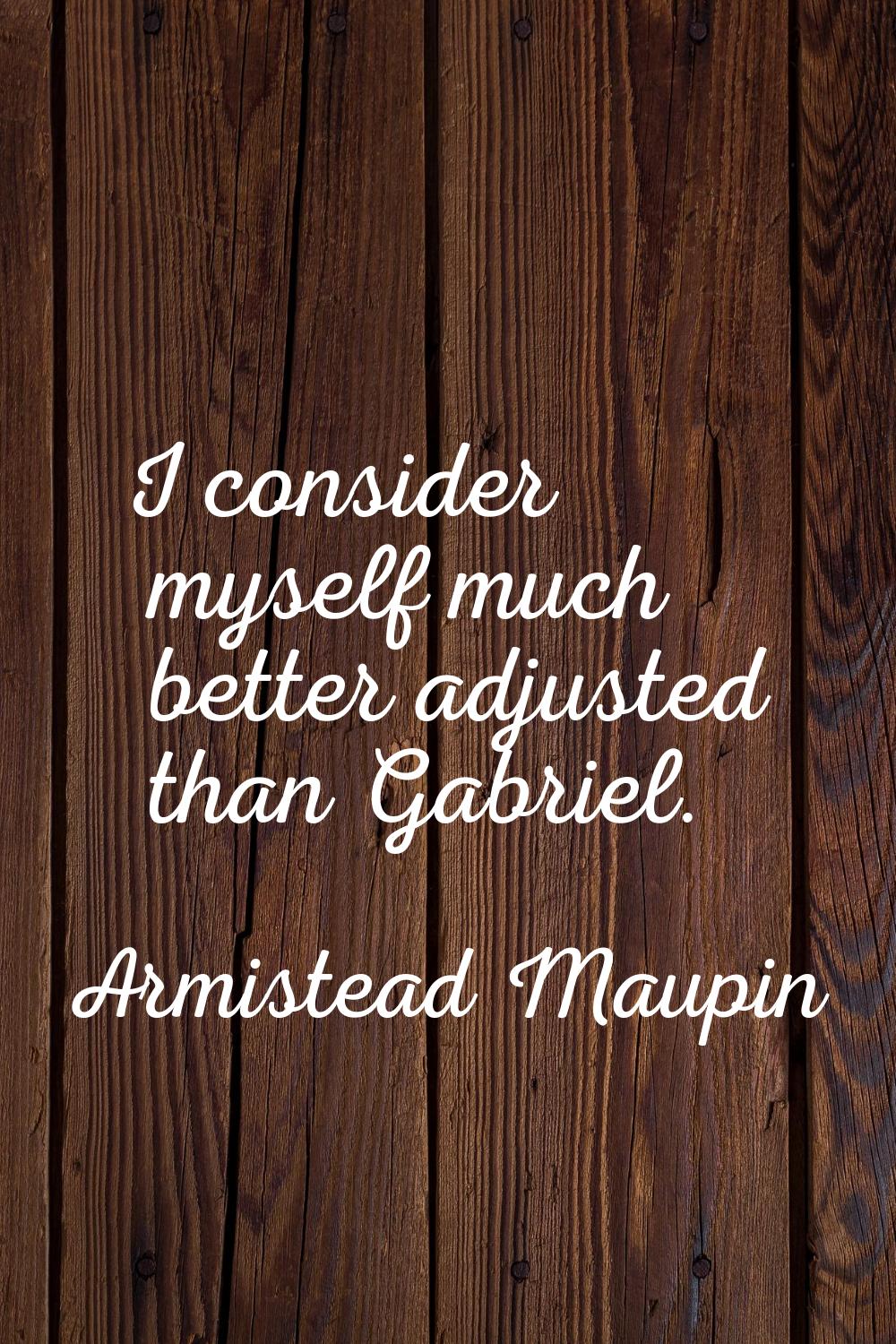 I consider myself much better adjusted than Gabriel.