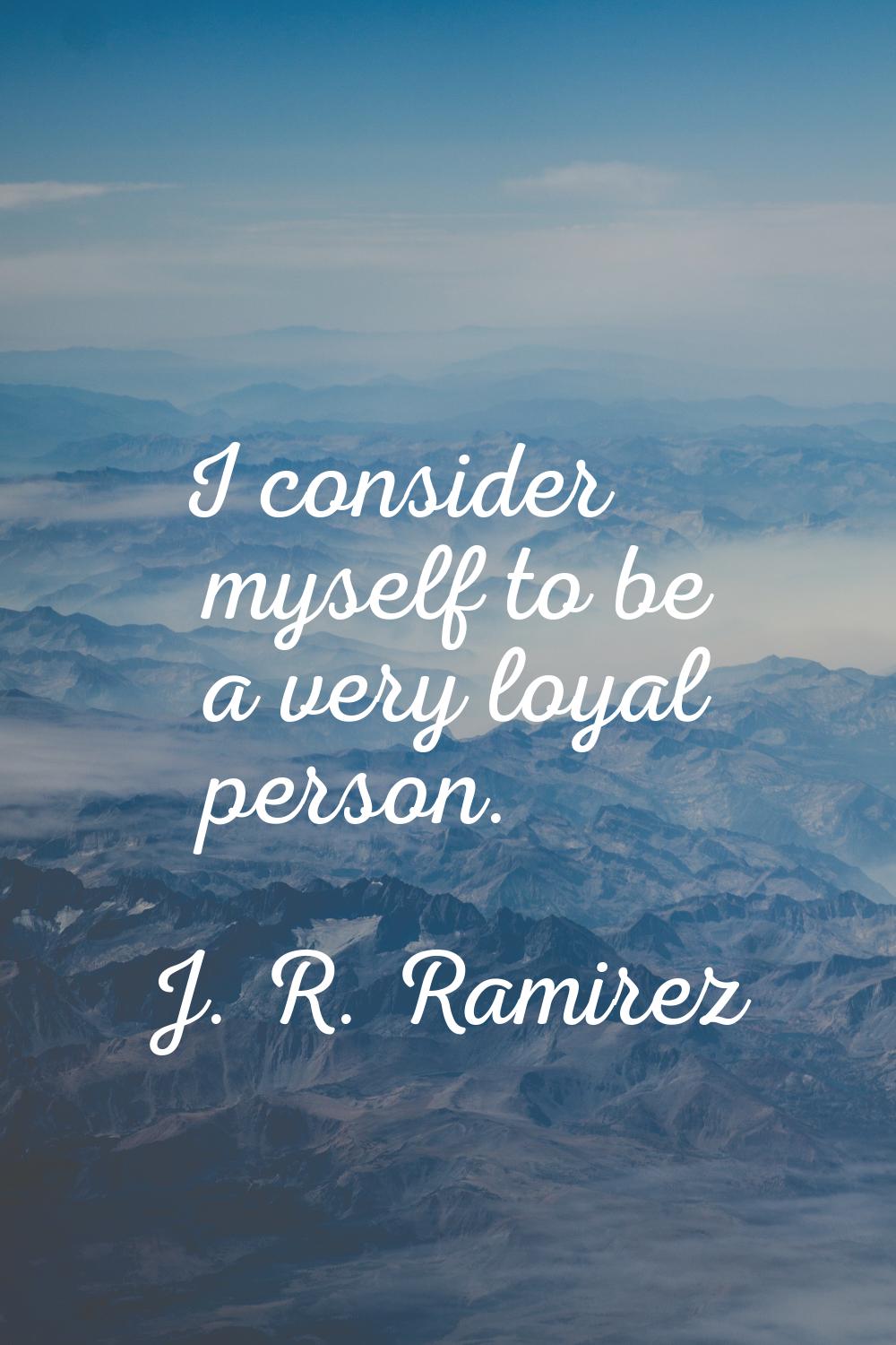I consider myself to be a very loyal person.