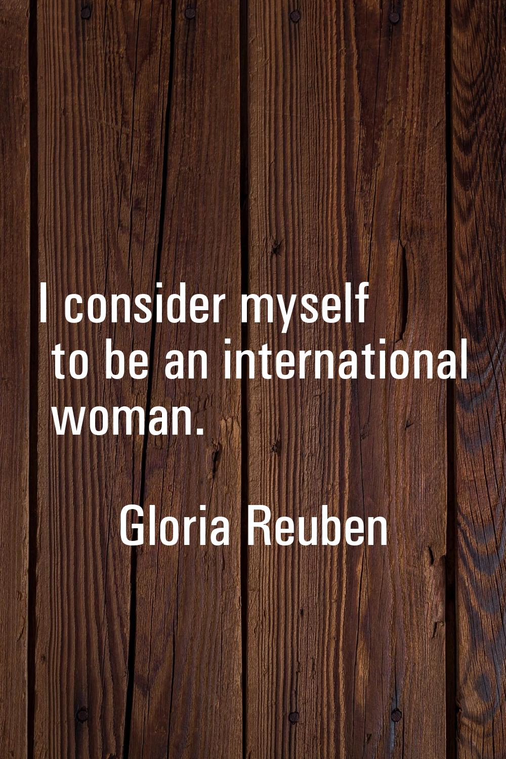 I consider myself to be an international woman.