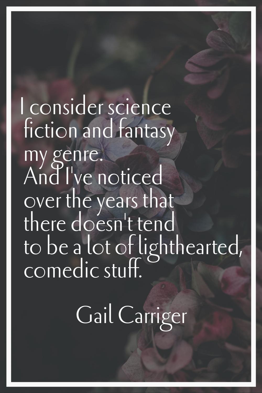 I consider science fiction and fantasy my genre. And I've noticed over the years that there doesn't