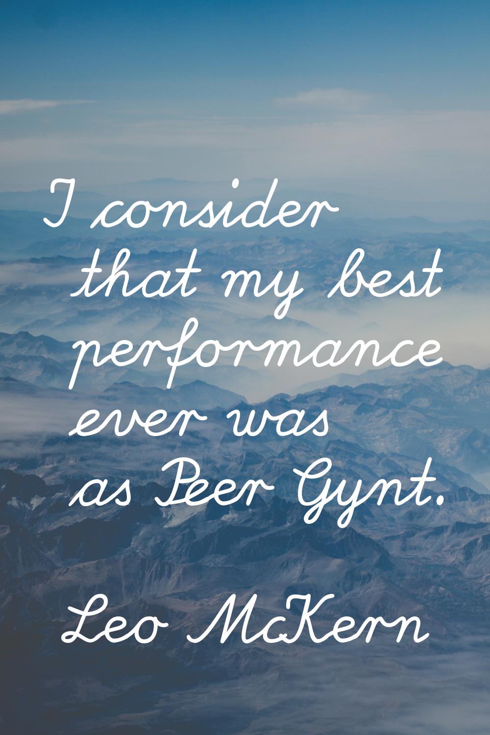I consider that my best performance ever was as Peer Gynt.