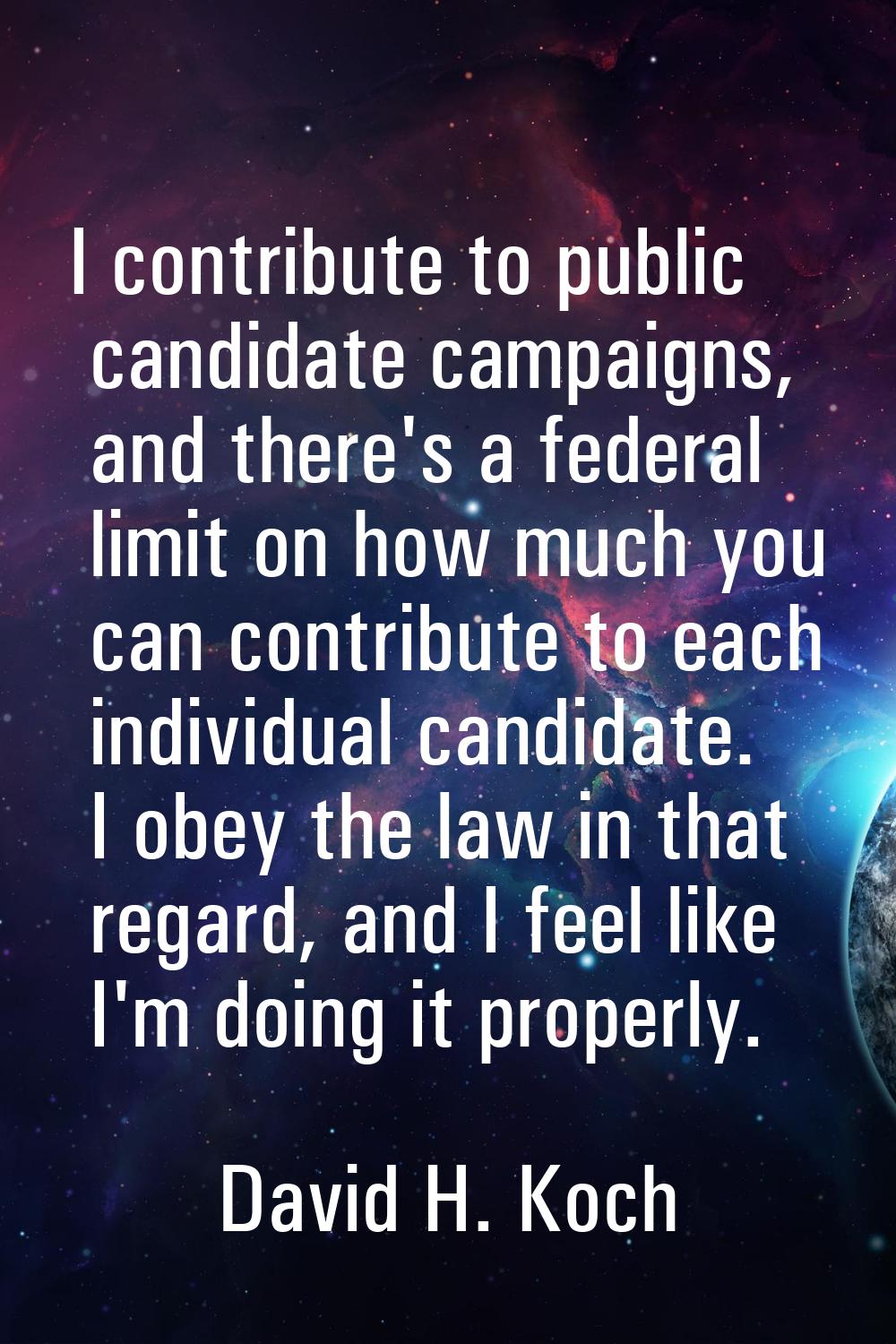 I contribute to public candidate campaigns, and there's a federal limit on how much you can contrib