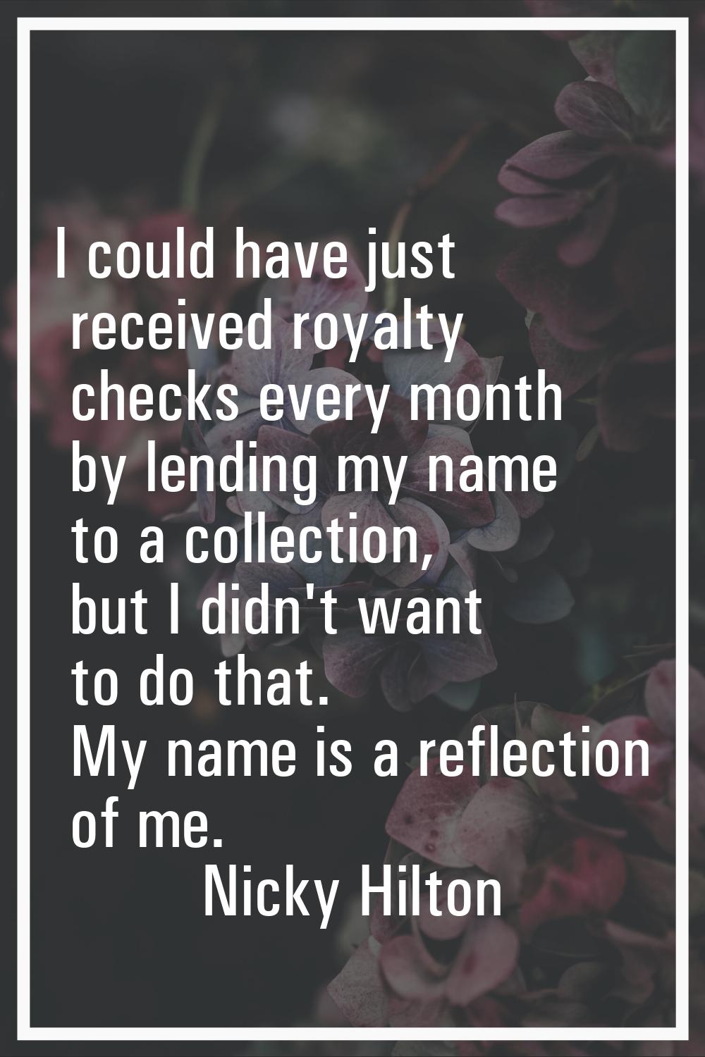 I could have just received royalty checks every month by lending my name to a collection, but I did