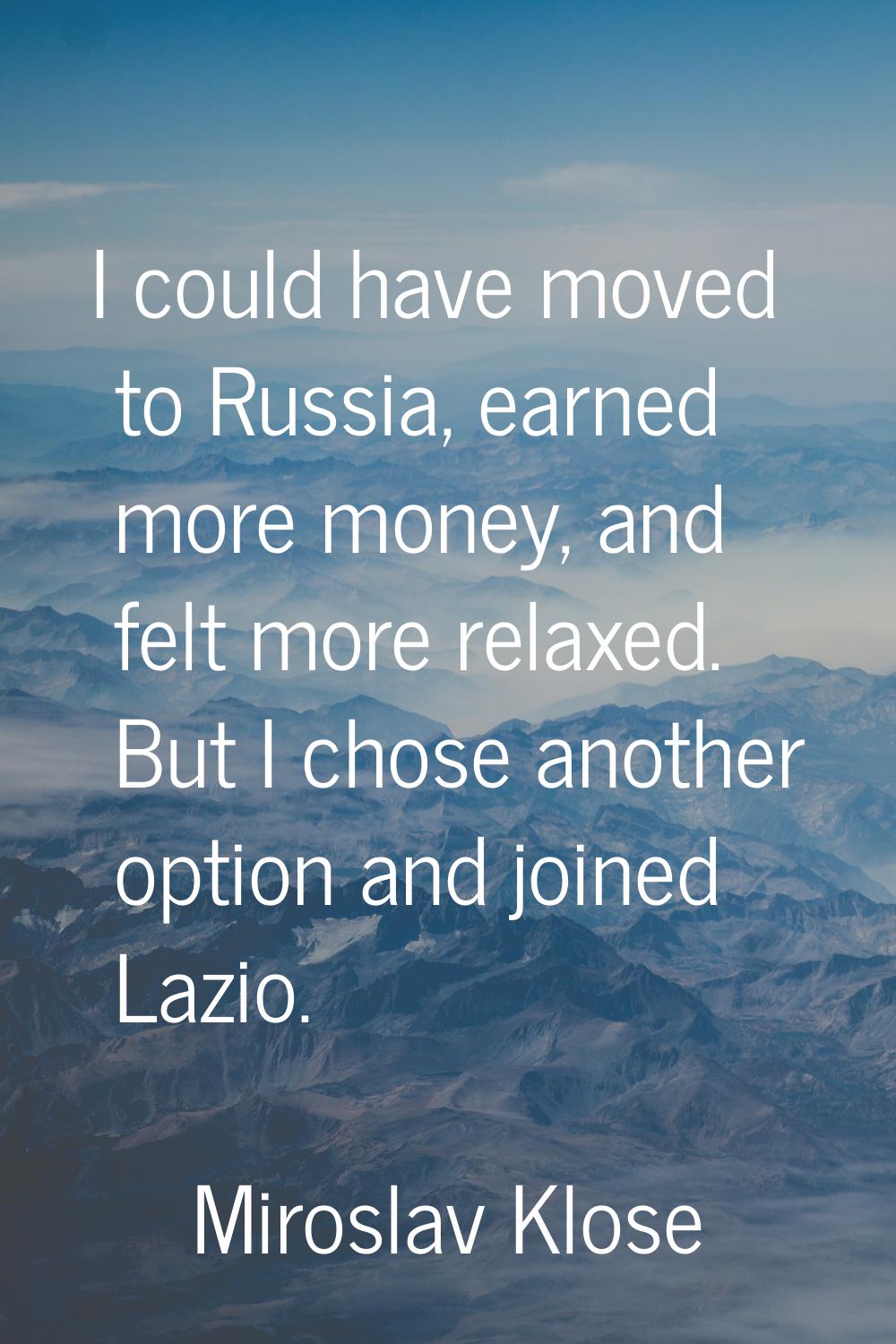 I could have moved to Russia, earned more money, and felt more relaxed. But I chose another option 