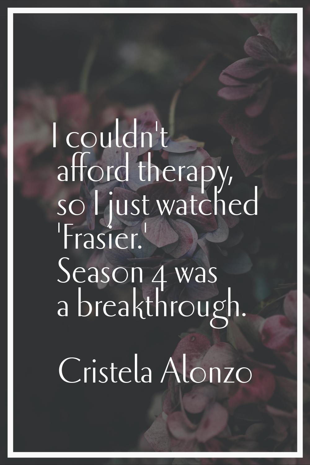 I couldn't afford therapy, so I just watched 'Frasier.' Season 4 was a breakthrough.