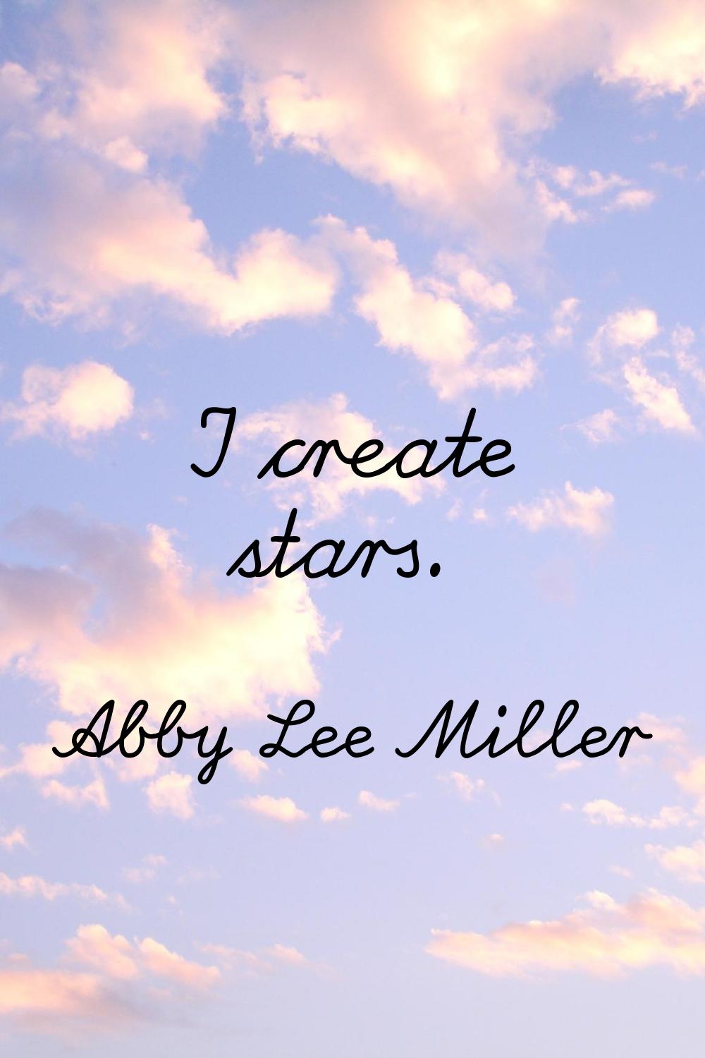 I create stars.