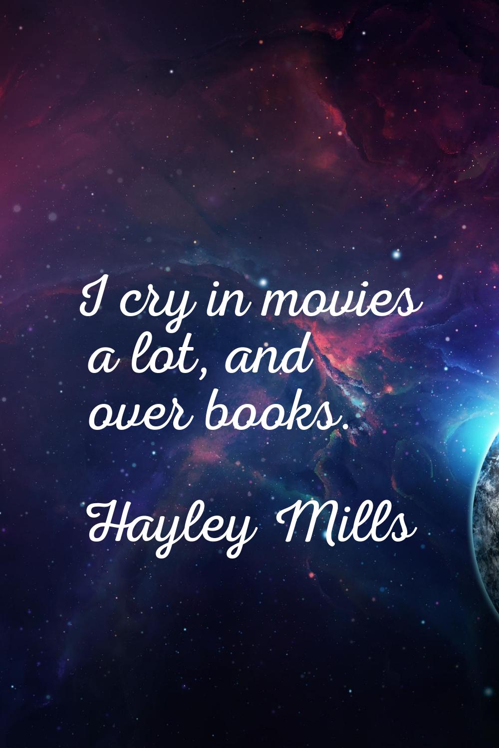 I cry in movies a lot, and over books.