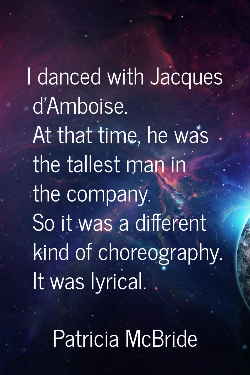 I danced with Jacques d'Amboise. At that time, he was the tallest man in the company. So it was a d