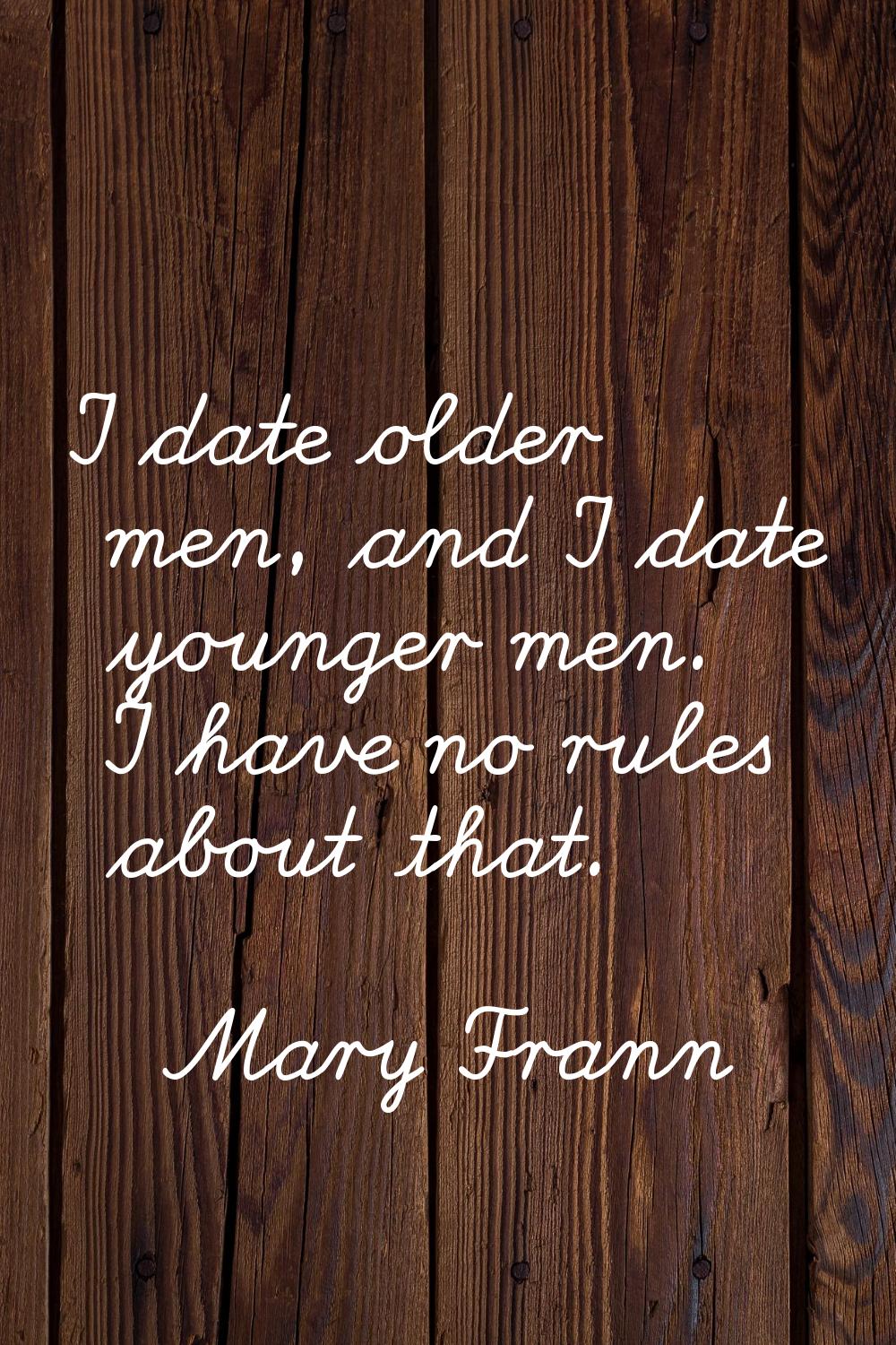 I date older men, and I date younger men. I have no rules about that.