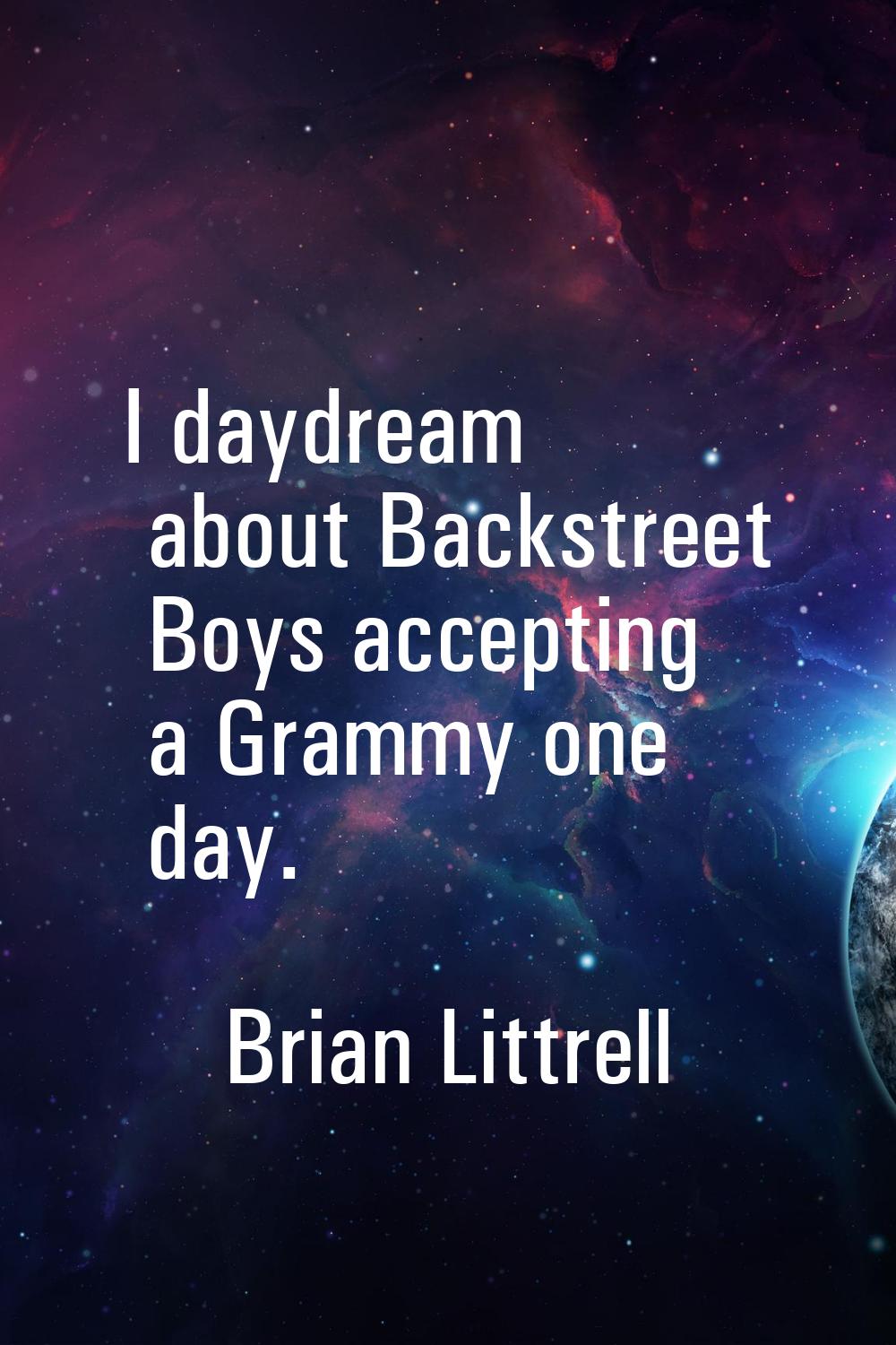 I daydream about Backstreet Boys accepting a Grammy one day.