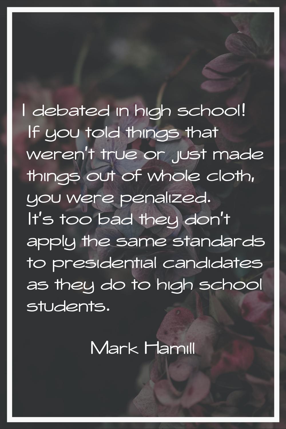 I debated in high school! If you told things that weren't true or just made things out of whole clo