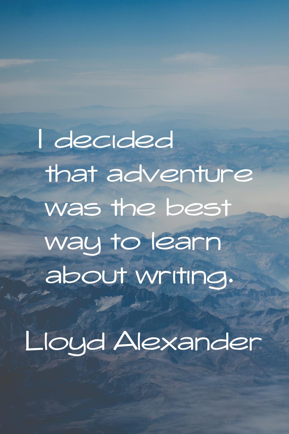 I decided that adventure was the best way to learn about writing.