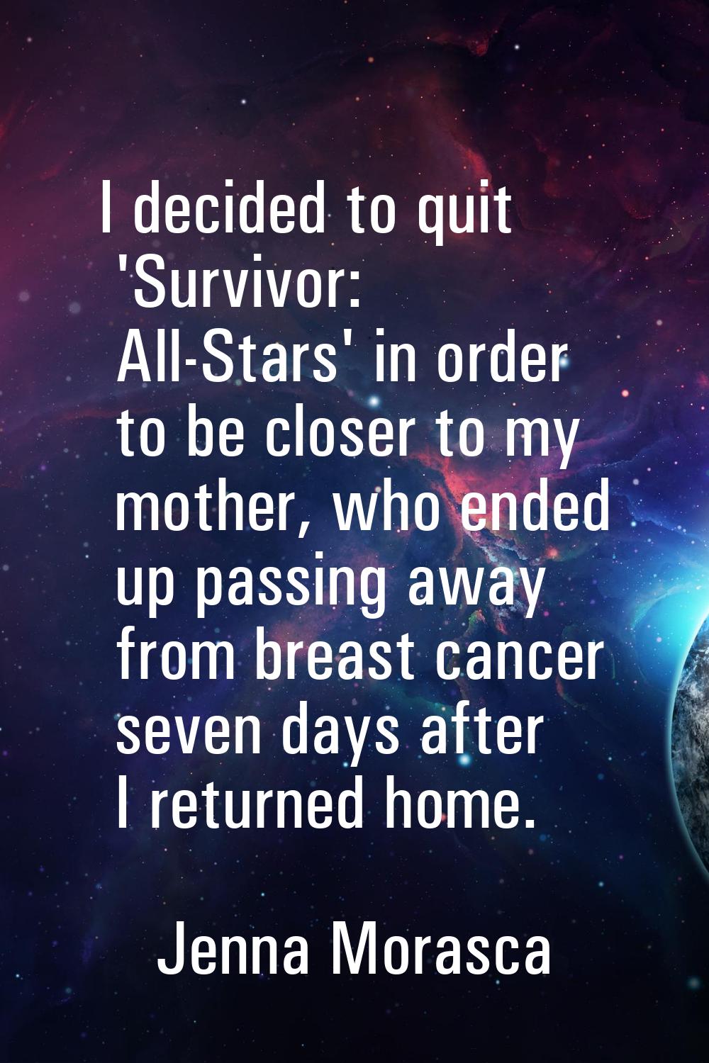 I decided to quit 'Survivor: All-Stars' in order to be closer to my mother, who ended up passing aw