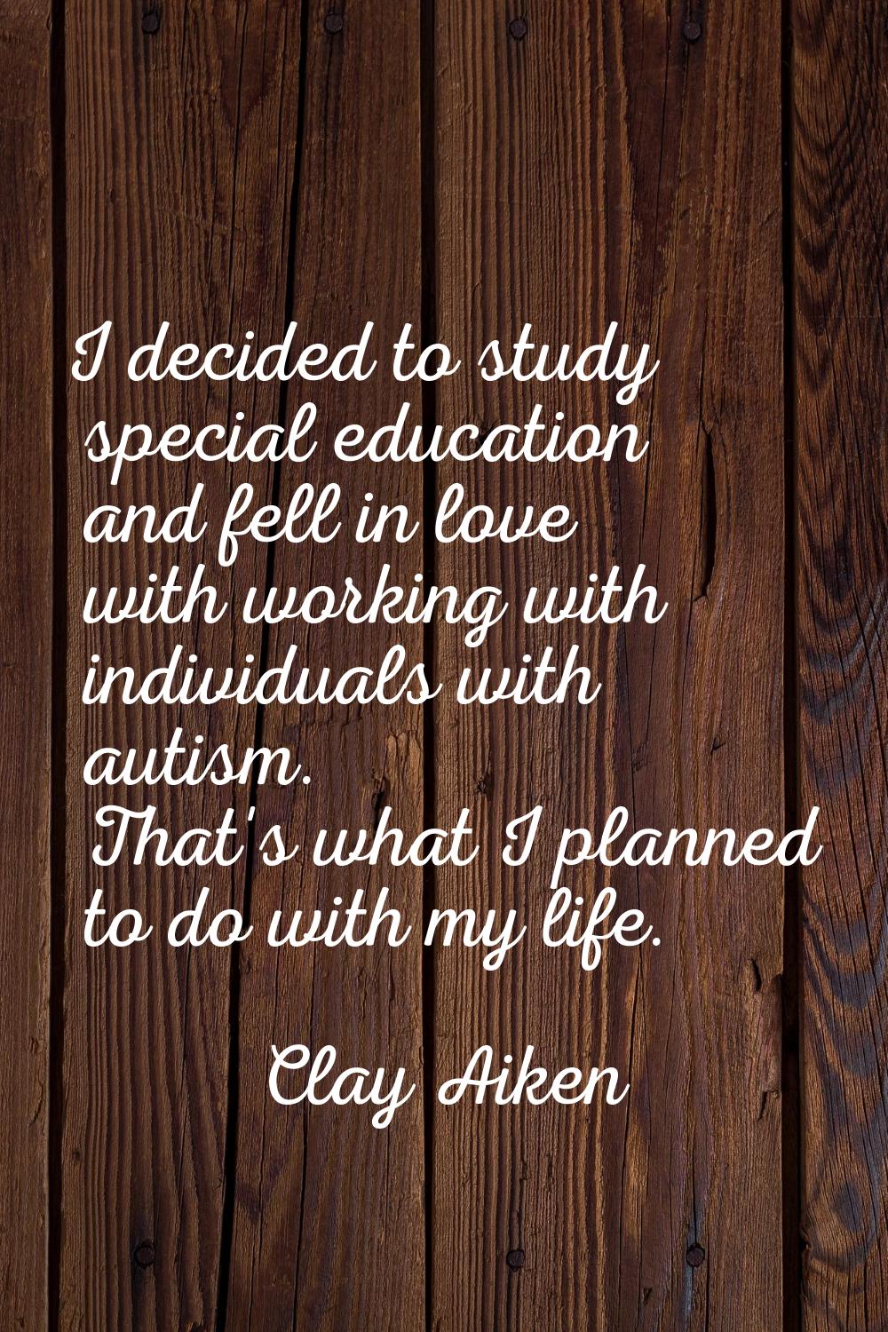 I decided to study special education and fell in love with working with individuals with autism. Th
