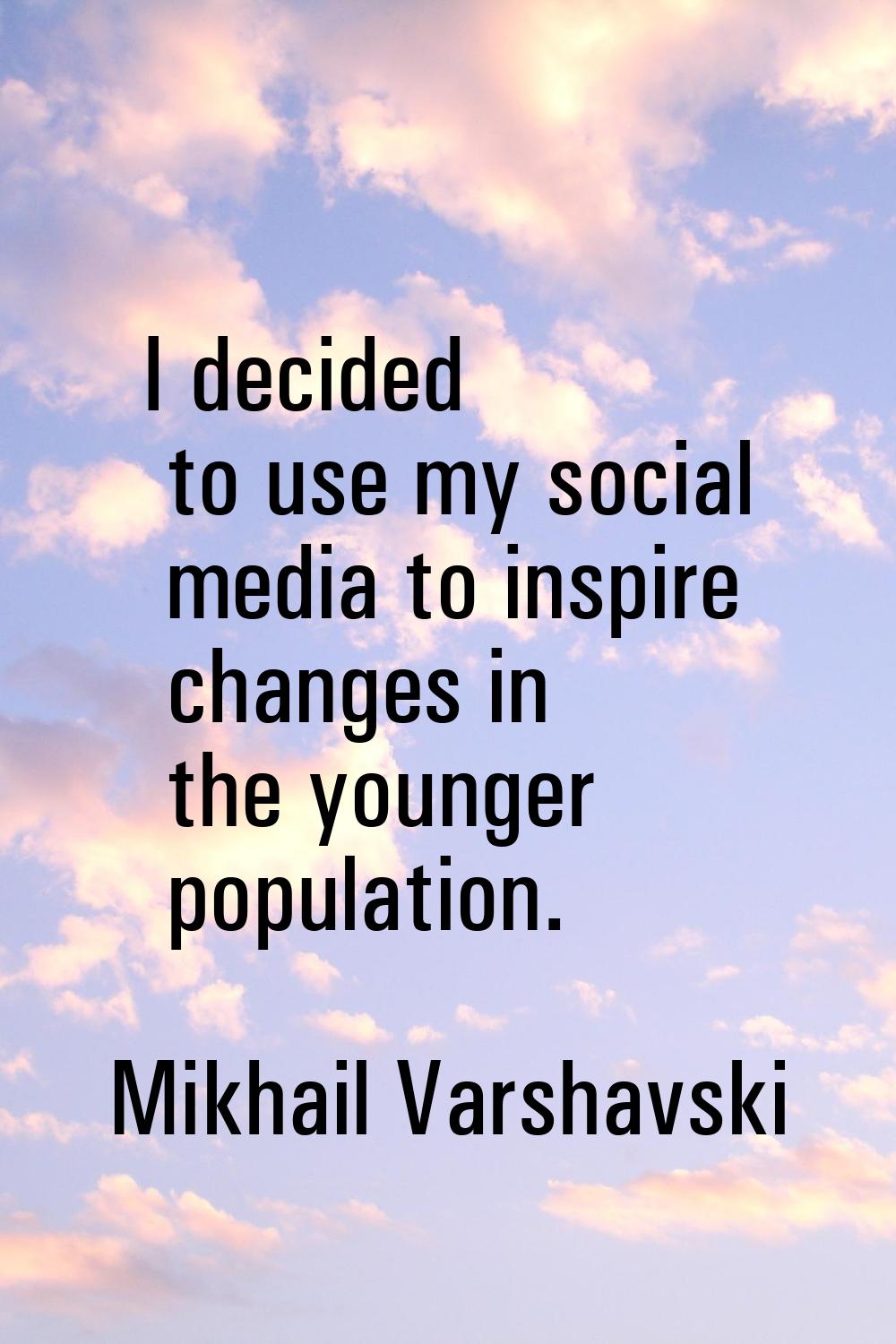 I decided to use my social media to inspire changes in the younger population.
