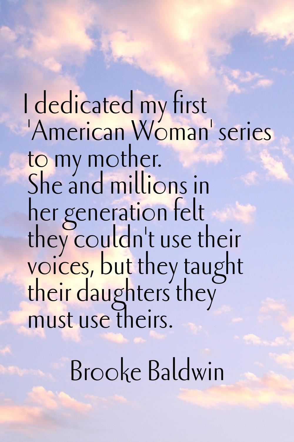 I dedicated my first 'American Woman' series to my mother. She and millions in her generation felt 