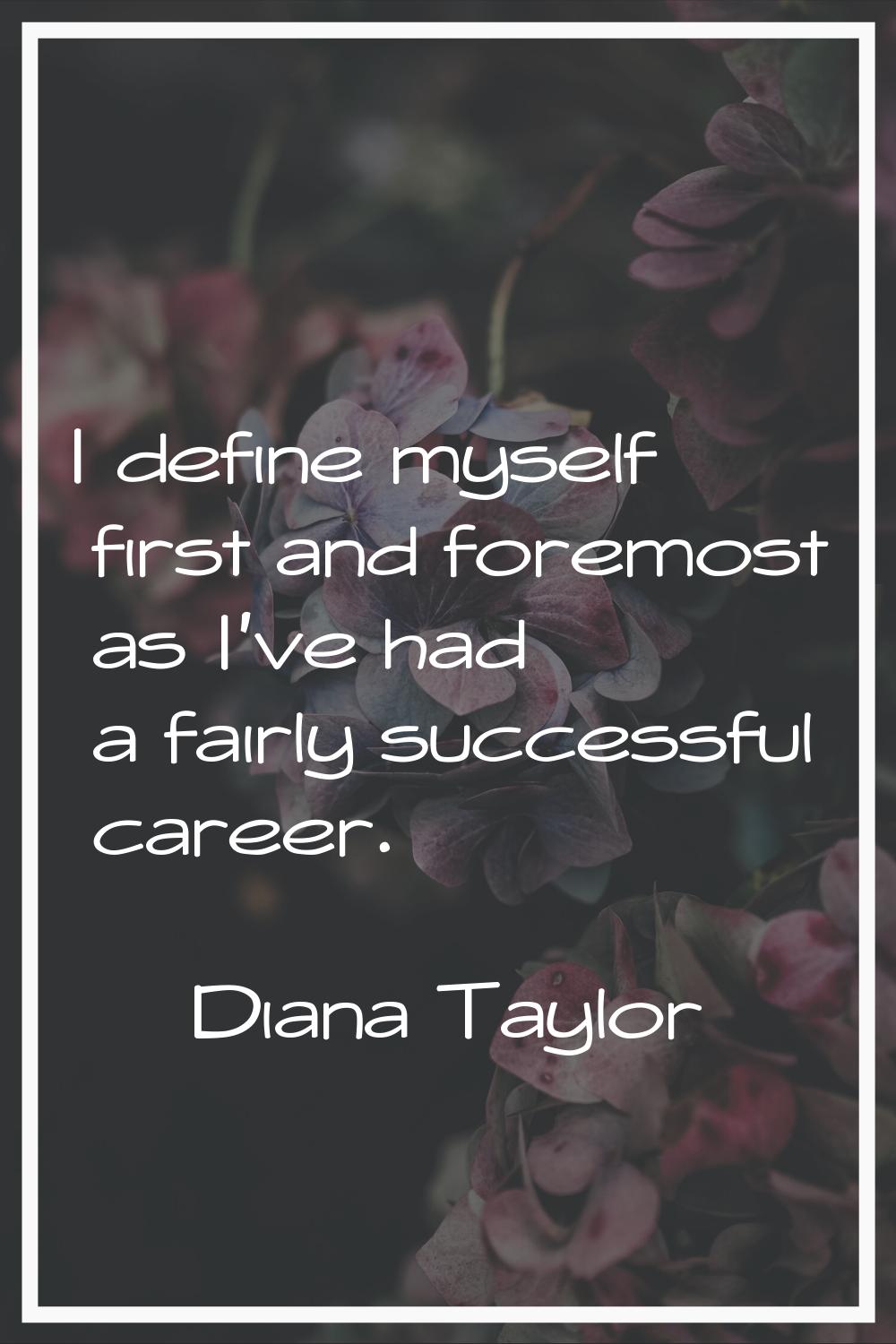 I define myself first and foremost as I've had a fairly successful career.