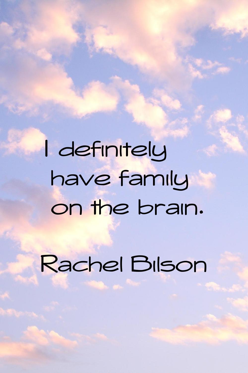 I definitely have family on the brain.