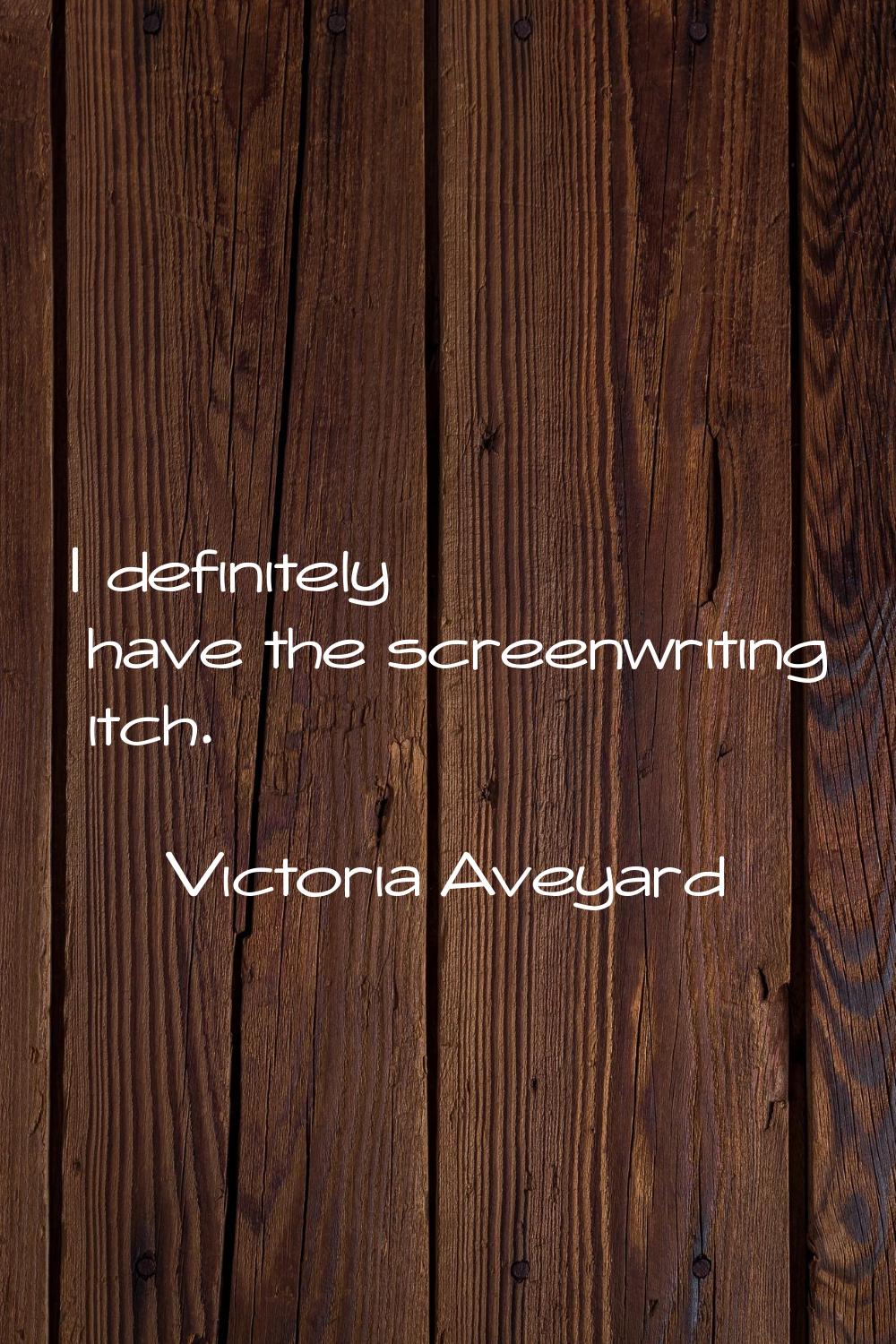 I definitely have the screenwriting itch.