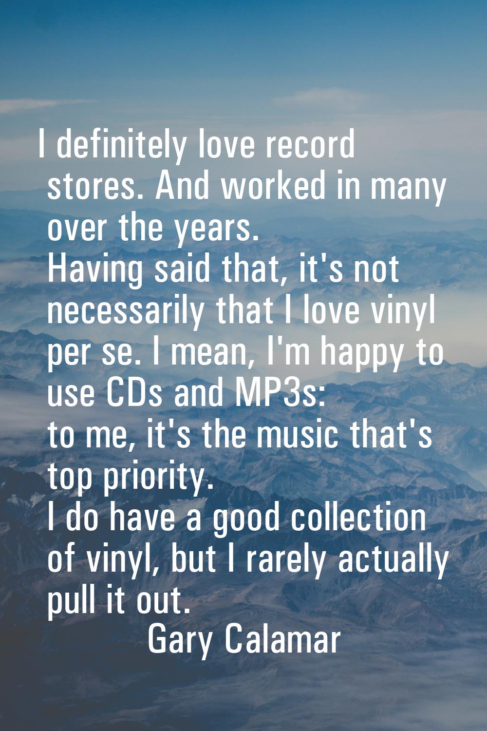 I definitely love record stores. And worked in many over the years. Having said that, it's not nece