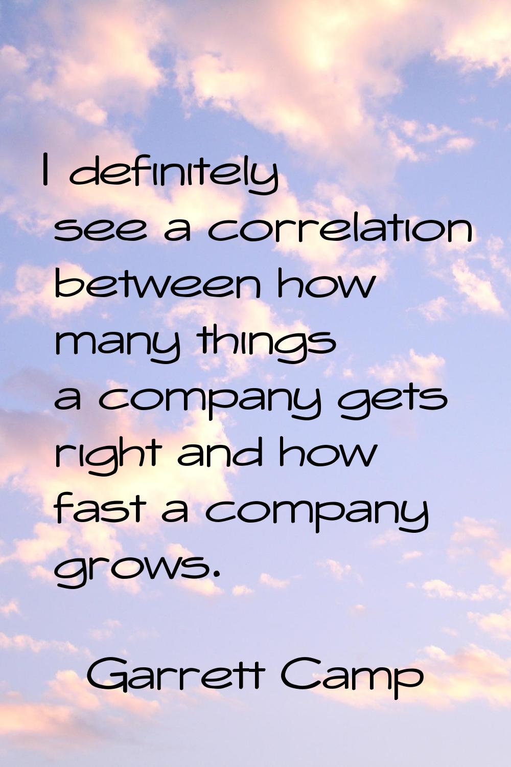 I definitely see a correlation between how many things a company gets right and how fast a company 