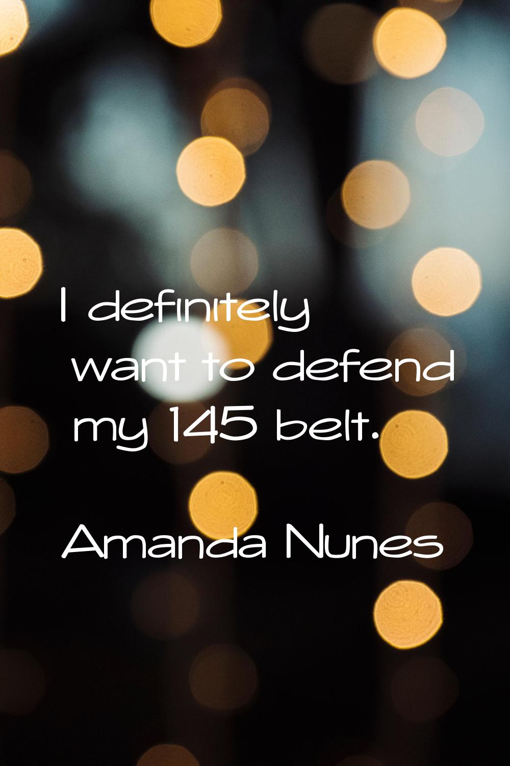 I definitely want to defend my 145 belt.