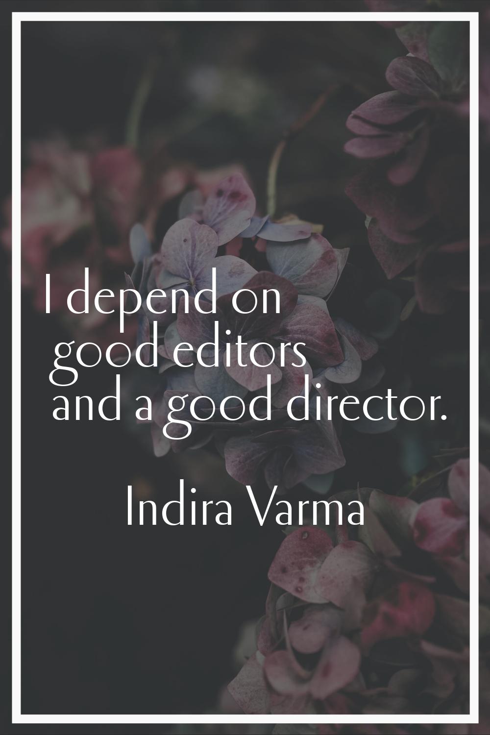 I depend on good editors and a good director.