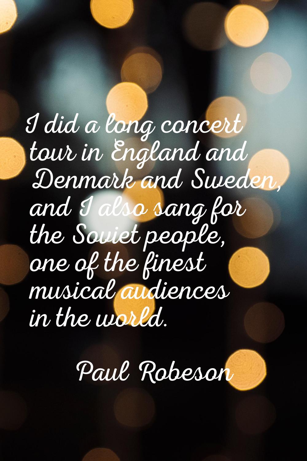 I did a long concert tour in England and Denmark and Sweden, and I also sang for the Soviet people,