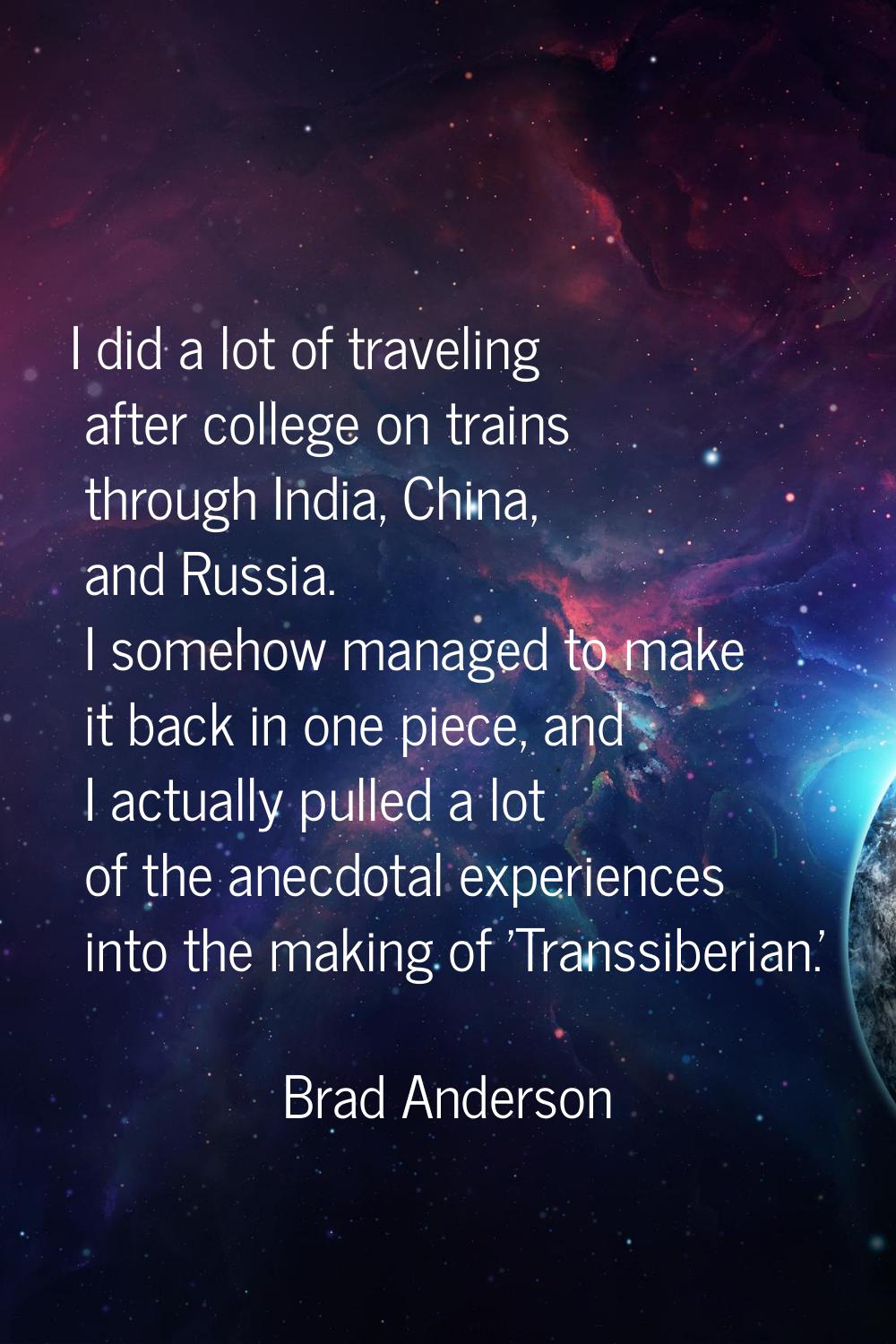 I did a lot of traveling after college on trains through India, China, and Russia. I somehow manage