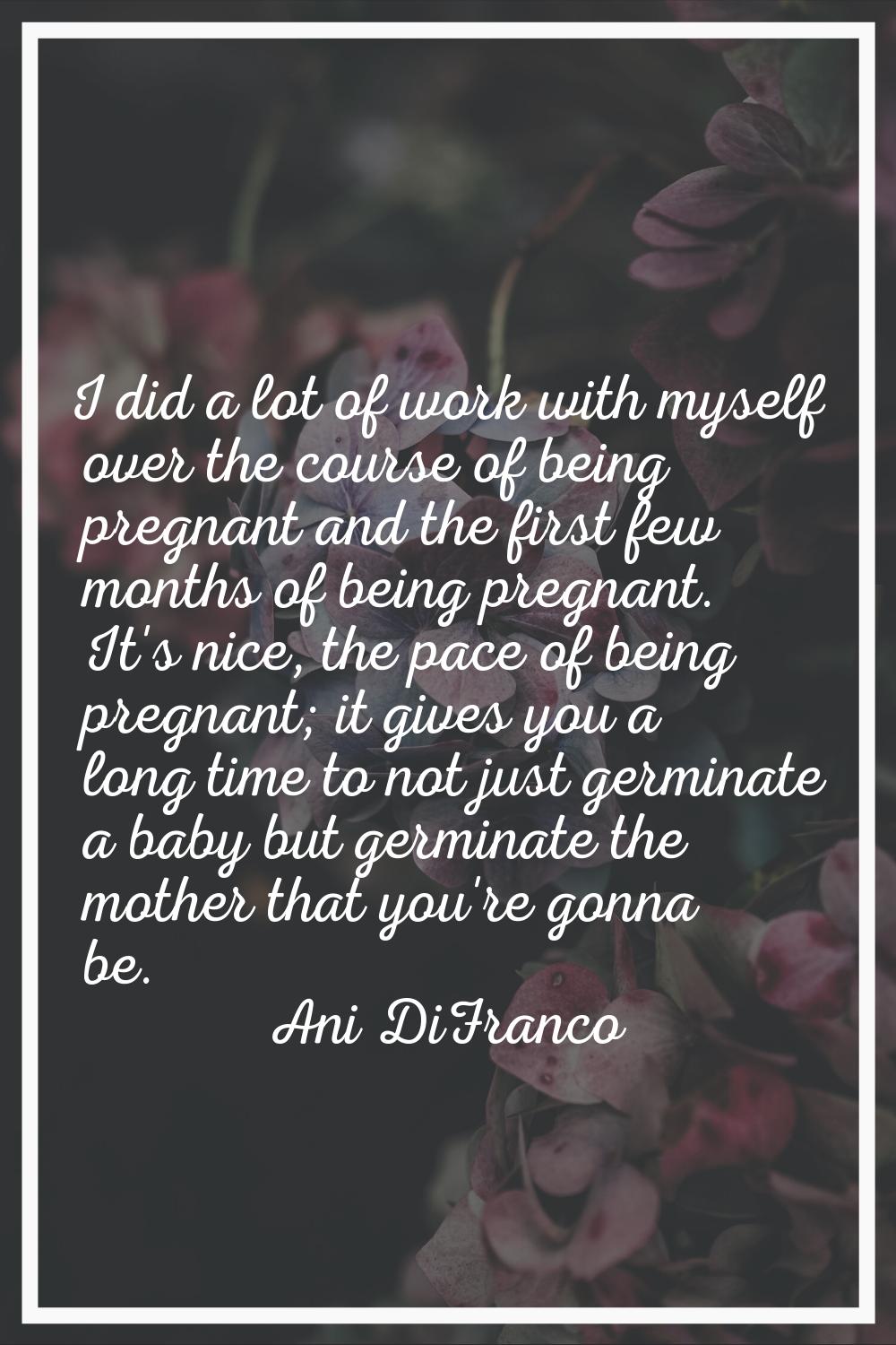 I did a lot of work with myself over the course of being pregnant and the first few months of being