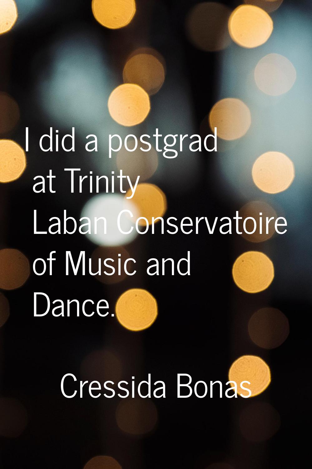 I did a postgrad at Trinity Laban Conservatoire of Music and Dance.