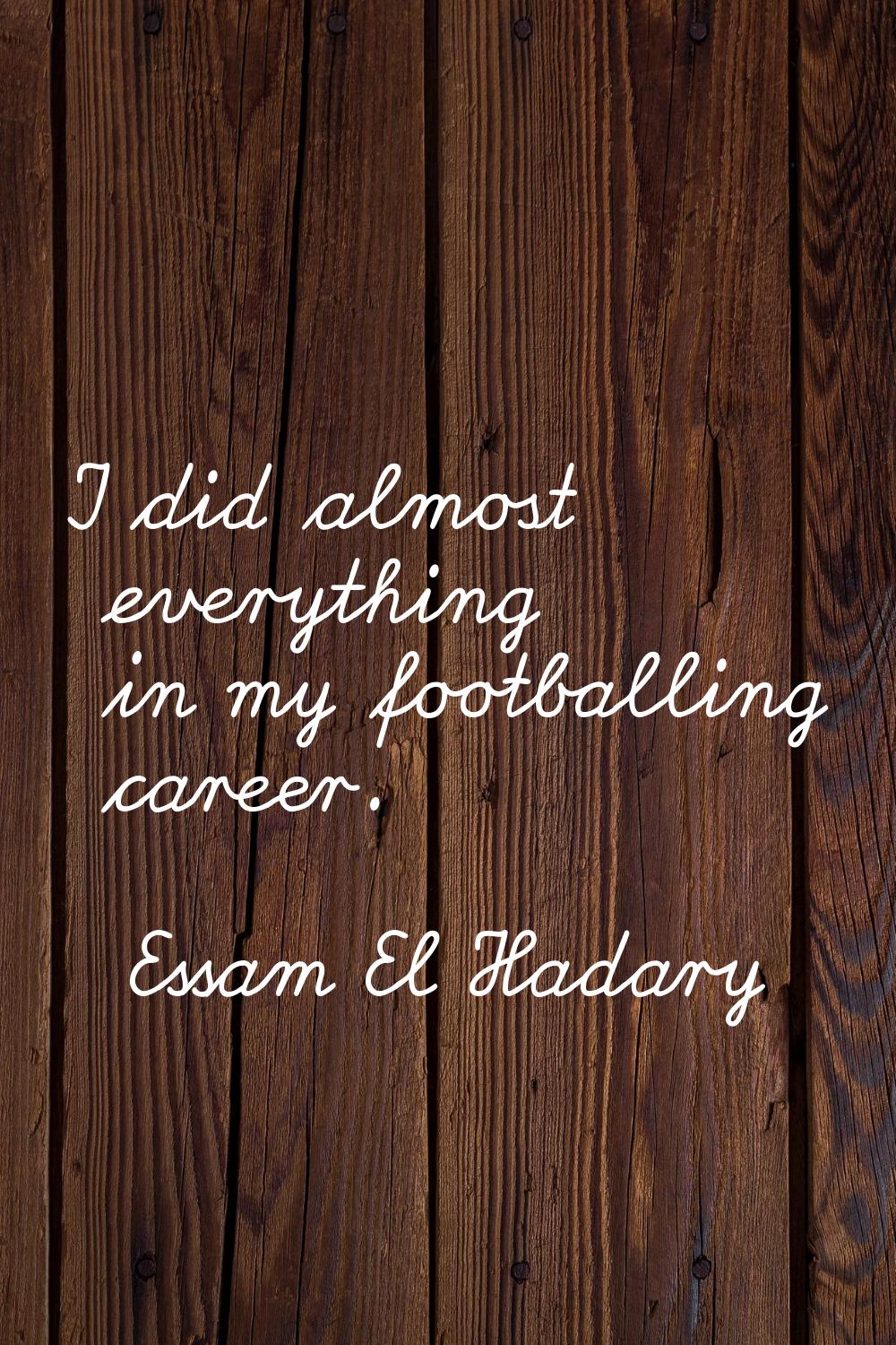 I did almost everything in my footballing career.