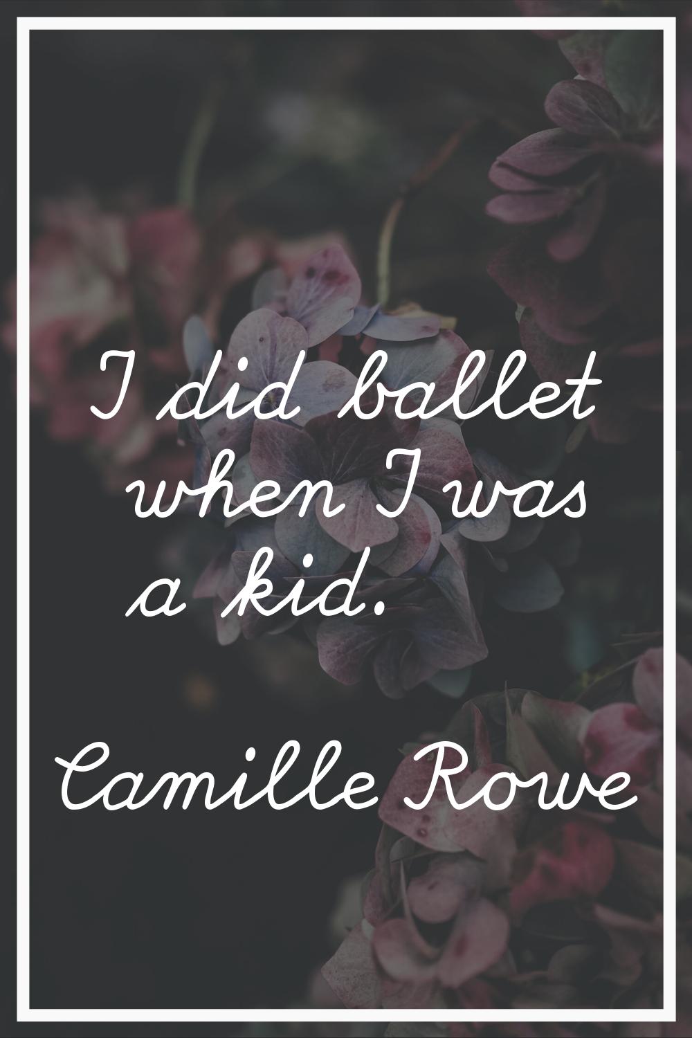 I did ballet when I was a kid.