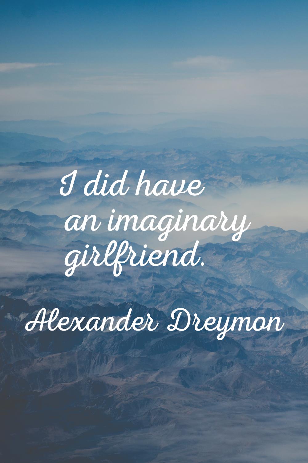 I did have an imaginary girlfriend.