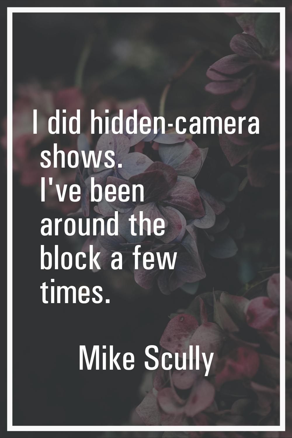 I did hidden-camera shows. I've been around the block a few times.