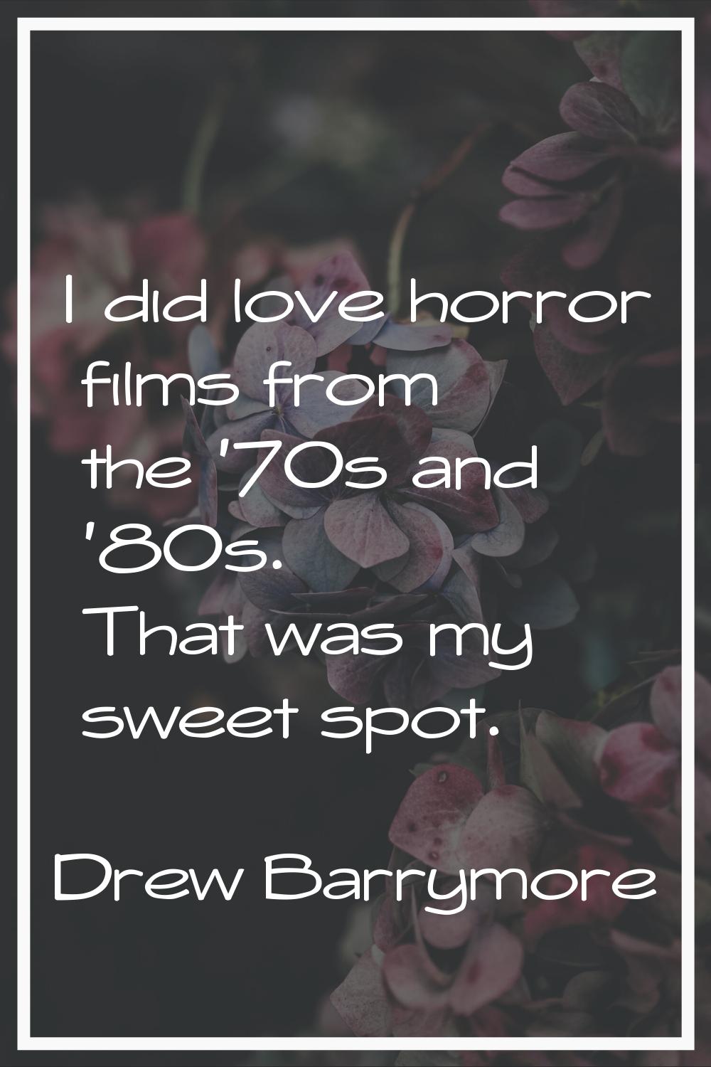 I did love horror films from the '70s and '80s. That was my sweet spot.