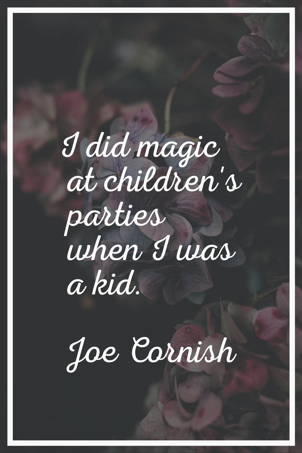 I did magic at children's parties when I was a kid.