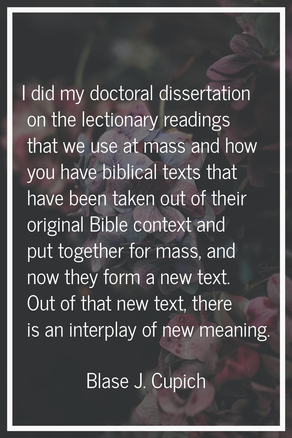 I did my doctoral dissertation on the lectionary readings that we use at mass and how you have bibl