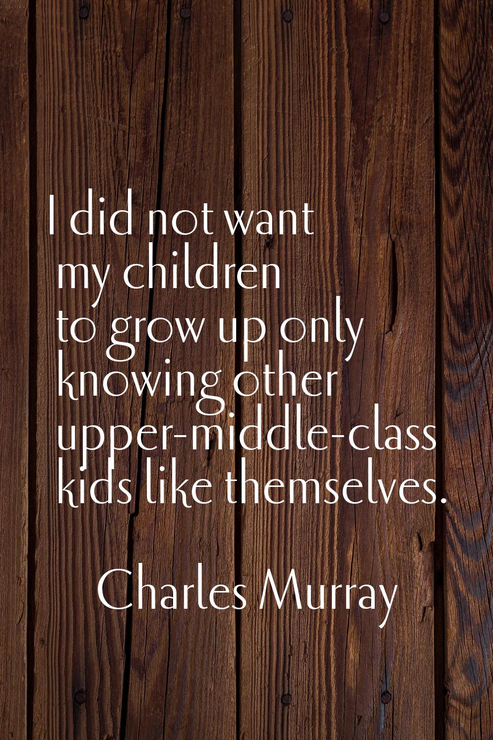 I did not want my children to grow up only knowing other upper-middle-class kids like themselves.